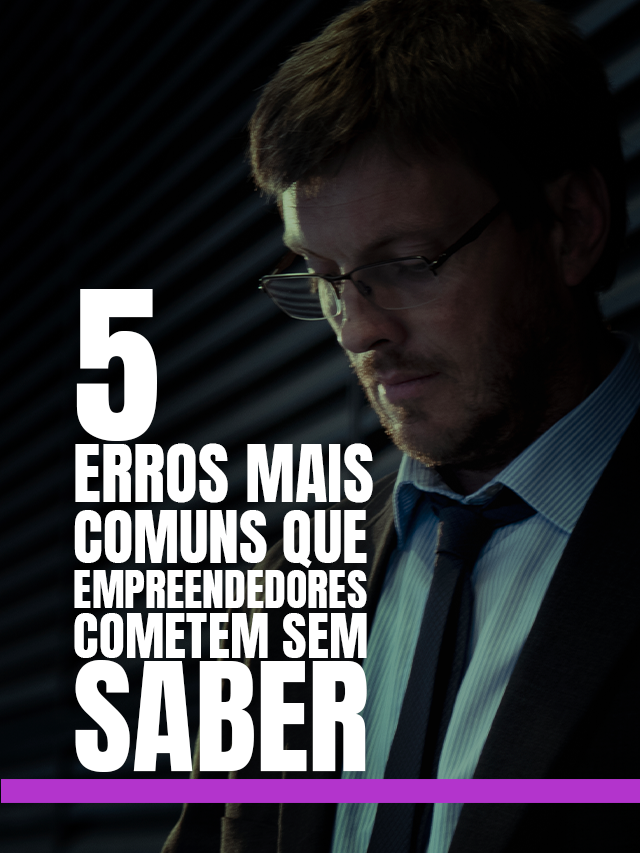 5 erros mais comuns que os empreendedores cometem sem saber