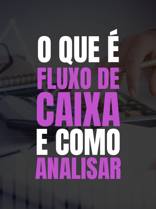 O que é e como analisar o fluxo de caixa?