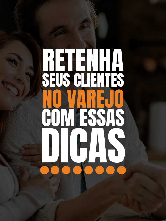 RETENÇÃO DE CLIENTES  NO VAREJO: Melhores Estratégias