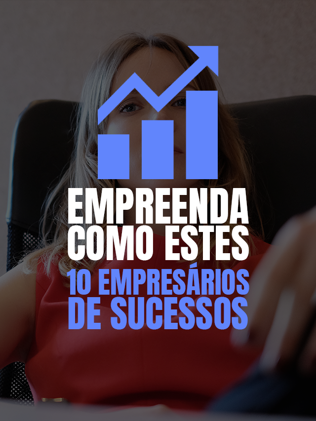 10 empresários brasileiros de sucesso para inspirar você