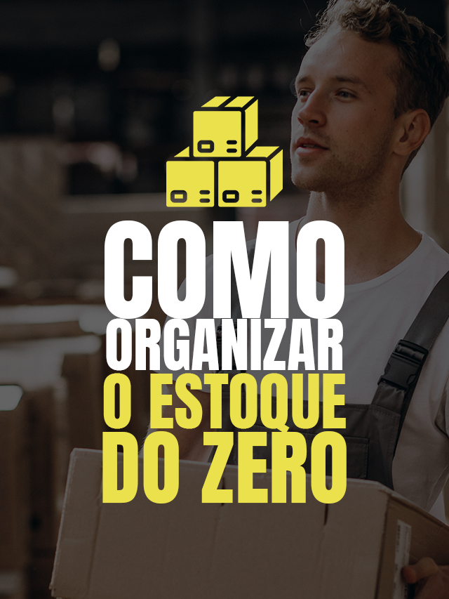 Como organizar um estoque do zero com 7 dicas de gestão