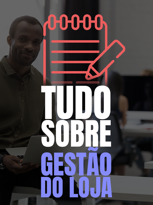 Gestão de loja: tudo que você precisa saber sobre o assunto
