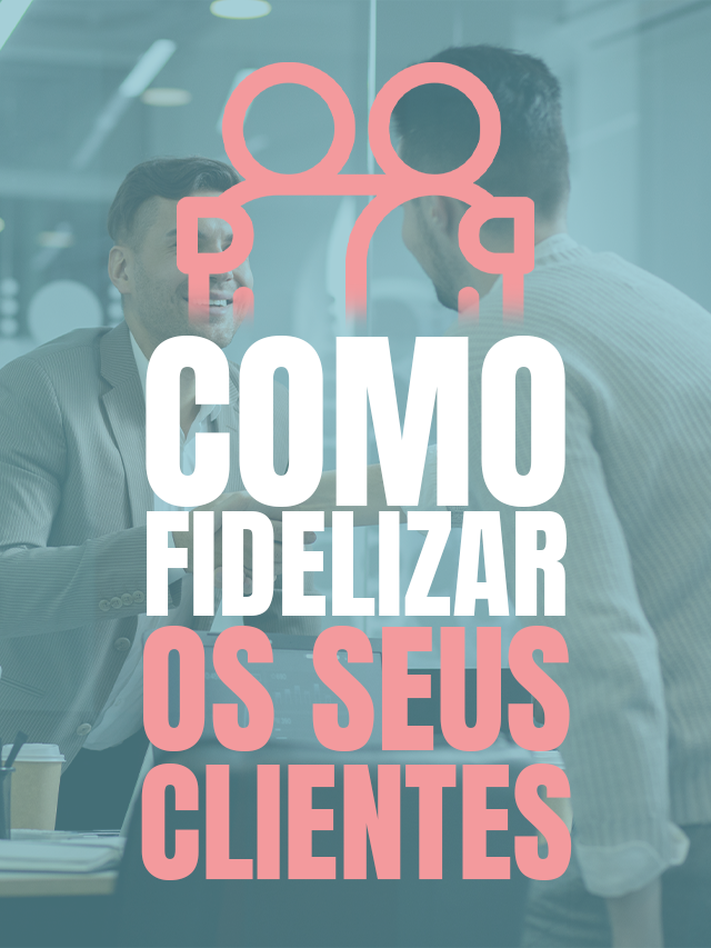 como-fidelizar-os-seus-clientes